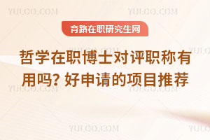 哲学在职博士对评职称有用吗？好申请的项目推荐